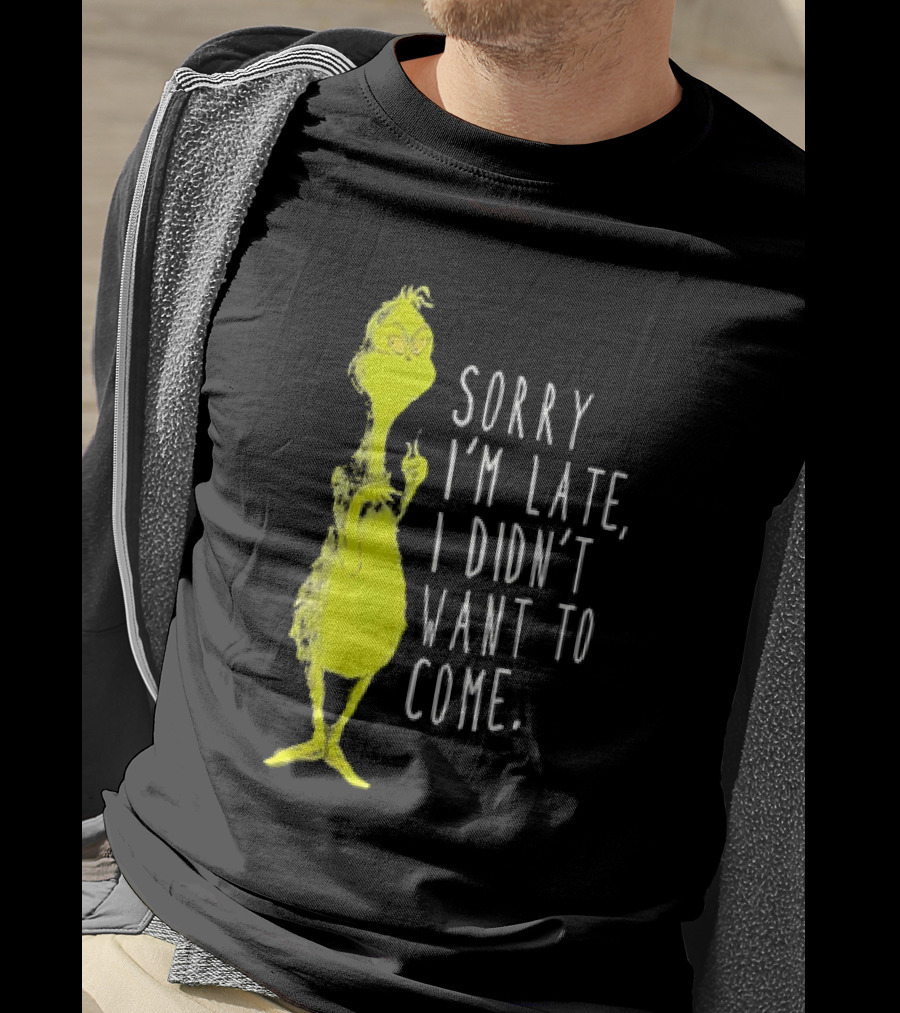 Grinch Sorry I’m Late I Didn’t Want To Come Christmas T-Shirt