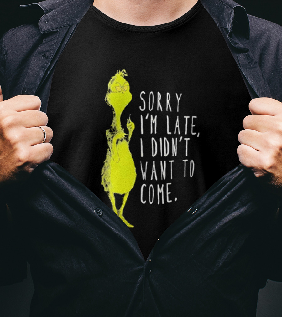 Grinch Sorry I’m Late I Didn’t Want To Come Christmas T-Shirt