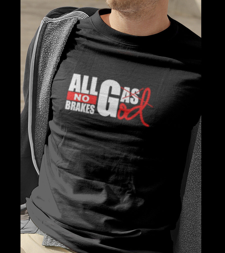 All Gas No Brakes All God T-Shirt