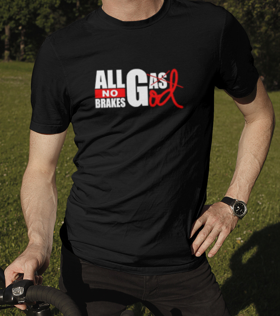 All Gas No Brakes All God T-Shirt