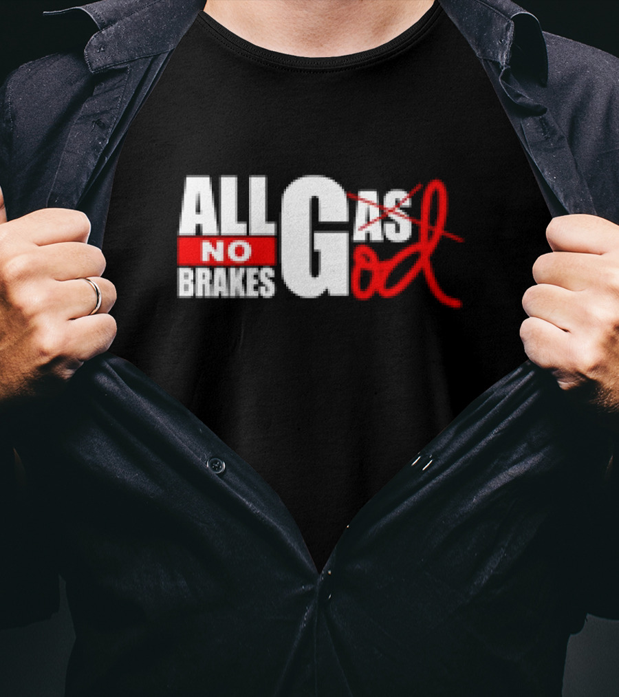 All Gas No Brakes All God T-Shirt