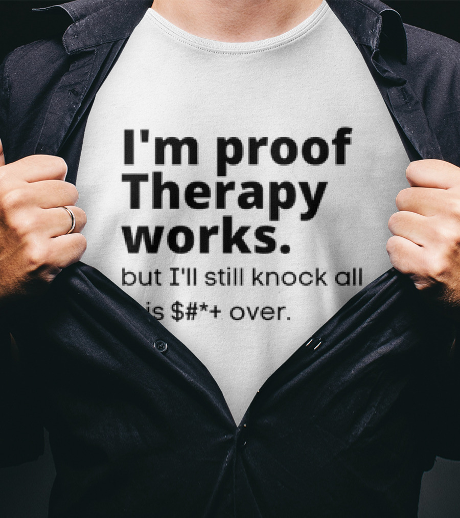 I'm Proof Therapy Works But I'll Still Knock All This Over T-Shirt