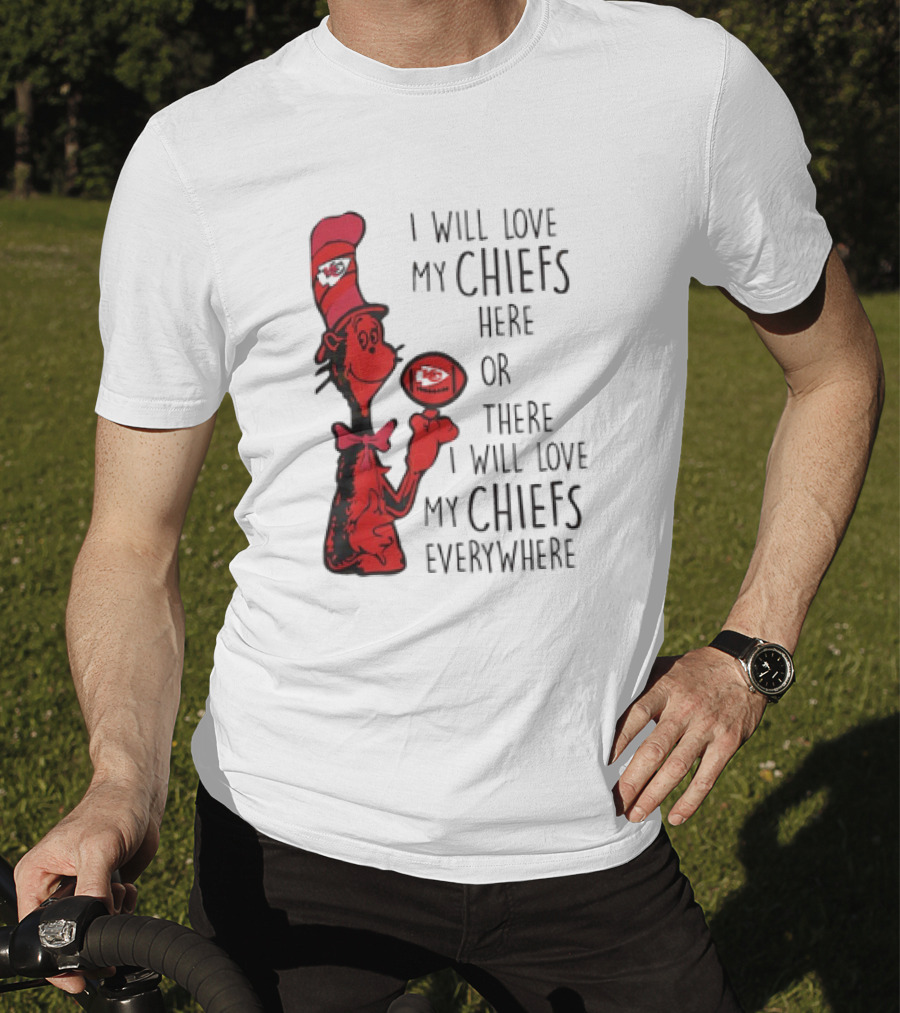 Kansas City Chiefs I Will Love My Chiefs Here Or There I Will Love My Chiefs Everywhere Football Character T-Shirt