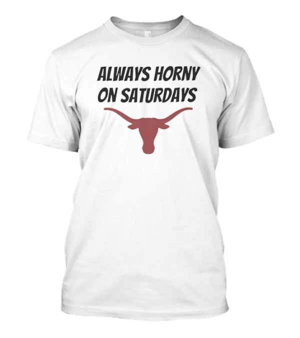 Always Horny On Saturdays Texas Longhorns T-Shirt