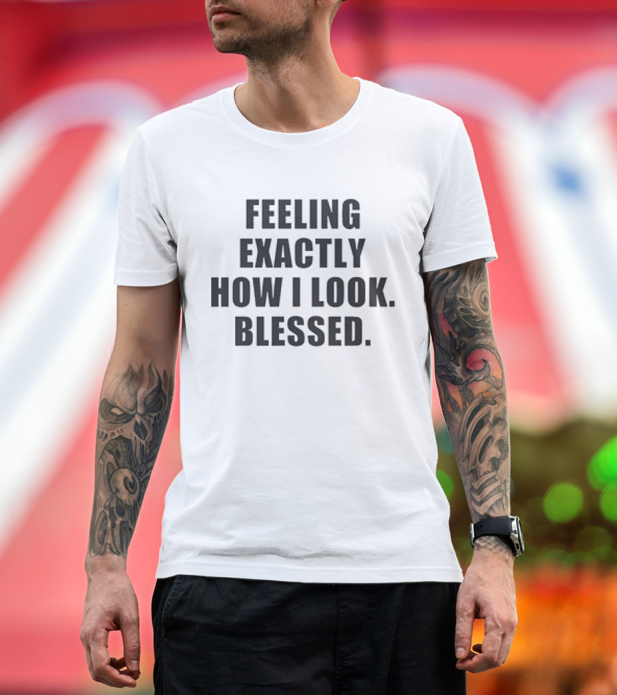 Feeling Exactly How I Look Blessed Text T-Shirt