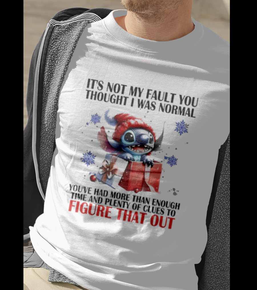Stitch It's Not My Fault You Thought I Was Normal You've Had More Than Enough Time And Plenty Of Clues To Figure That Out T-Shirt