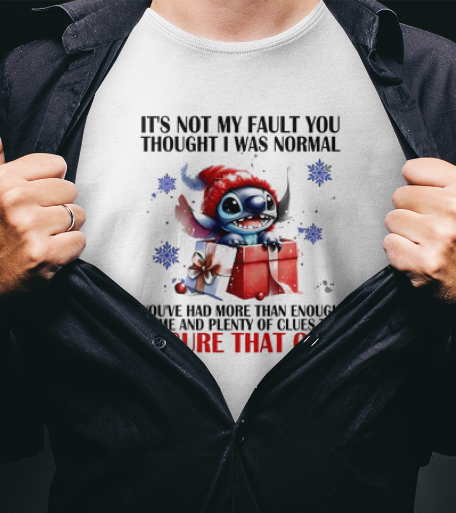 Stitch It's Not My Fault You Thought I Was Normal You've Had More Than Enough Time And Plenty Of Clues To Figure That Out T-Shirt
