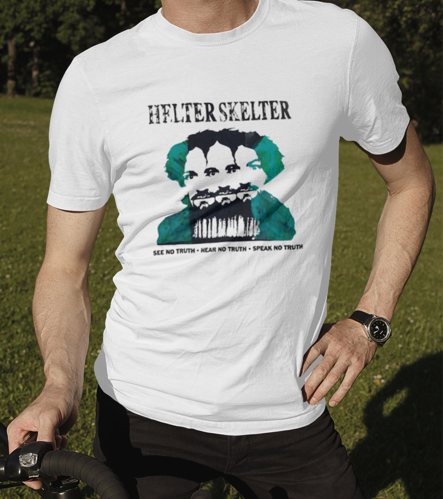 Helter Skelter See No Truth Hear No Truth Speak No Truth T-Shirt