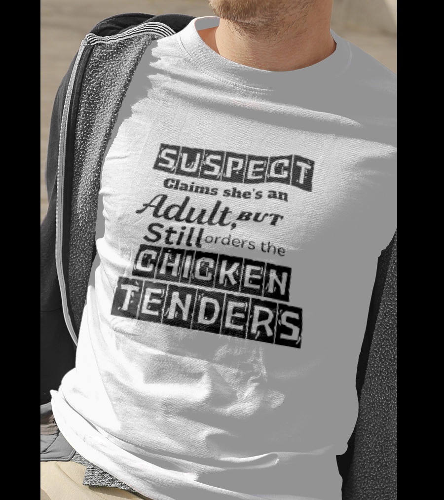 SUSPECT Claims She's An Adult But Still Orders The CHICKEN TENDERS T-Shirt