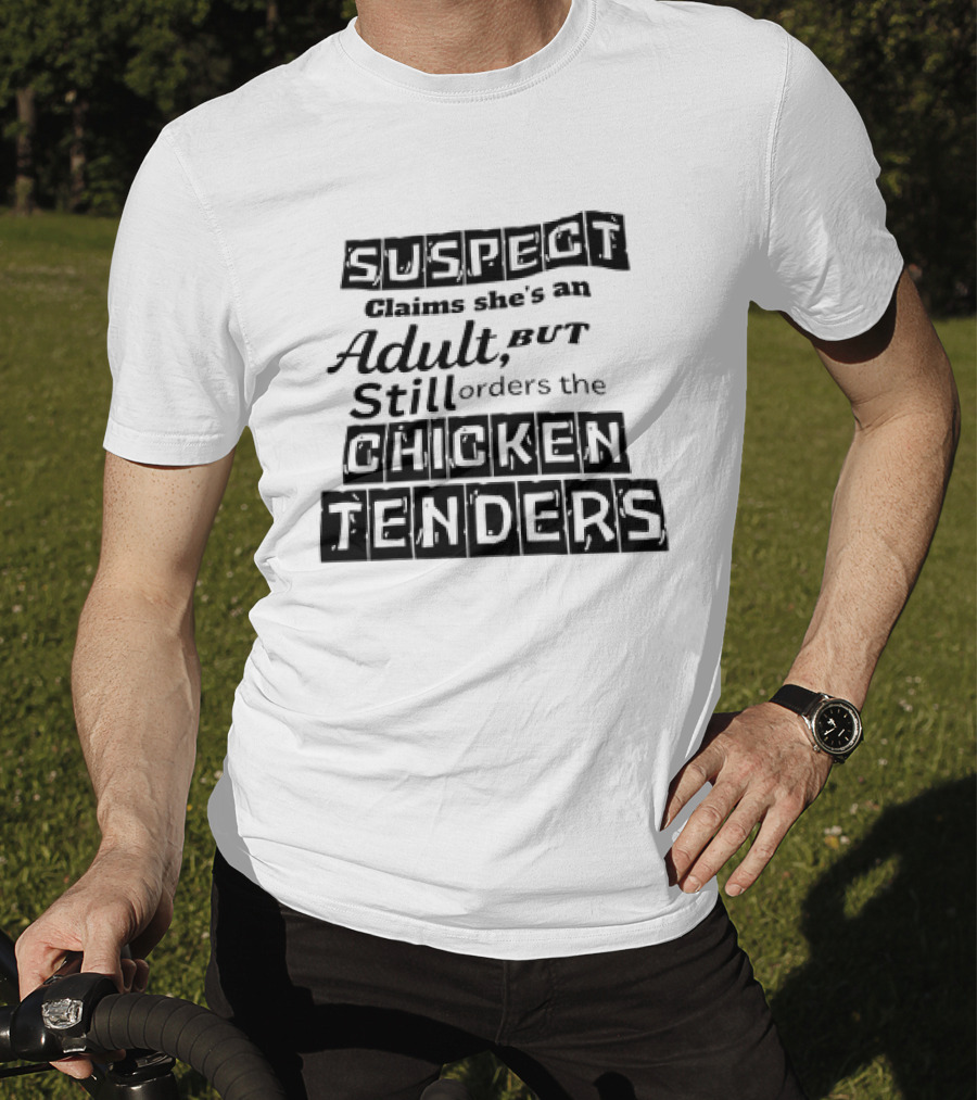 SUSPECT Claims She's An Adult But Still Orders The CHICKEN TENDERS T-Shirt