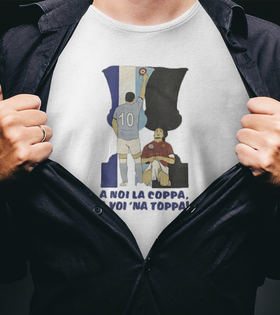 Zarate Totti A Noi La Coppa A Voi 'Na Toppa T-Shirt