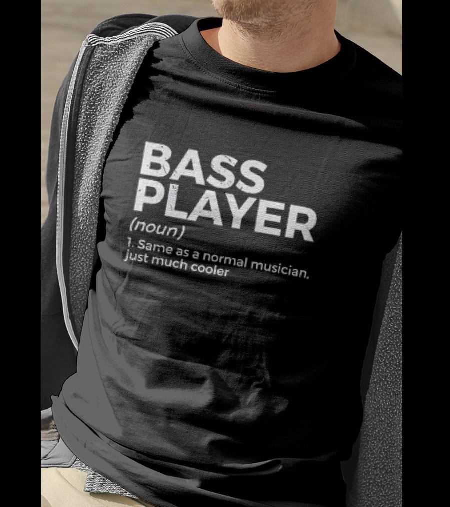 Bass Player Noun Same As A Normal Musician Just Much Cooler T-Shirt