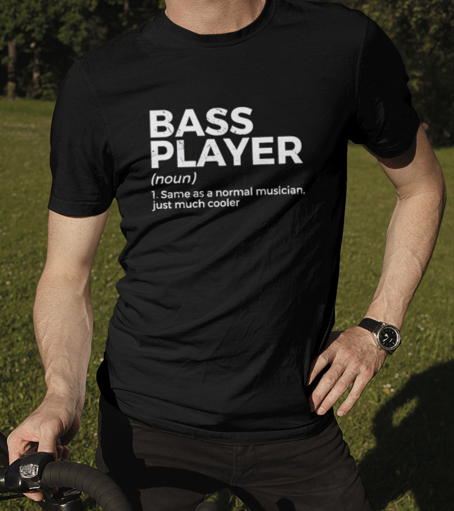 Bass Player Noun Same As A Normal Musician Just Much Cooler T-Shirt