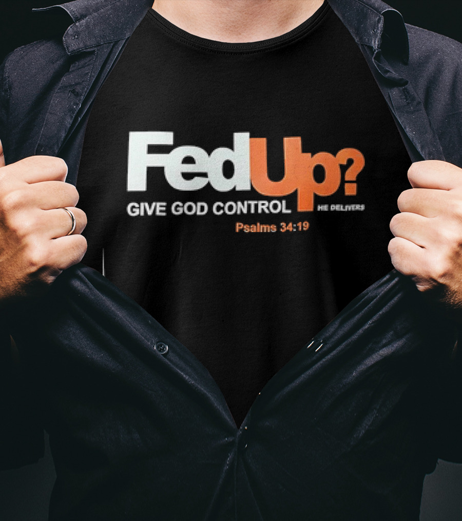FedUp? Give God Control He Delivers Psalms 34:19 T-Shirt