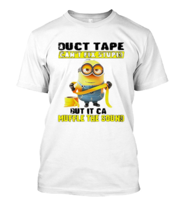 Minions Duct Tape Can't Fix Stupid But It Can Muffle The Sound T-Shirt