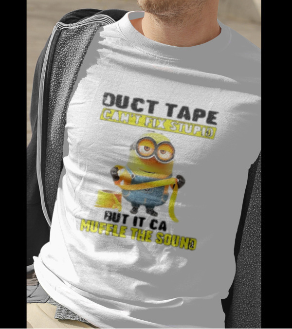 Minions Duct Tape Can't Fix Stupid But It Can Muffle The Sound T-Shirt