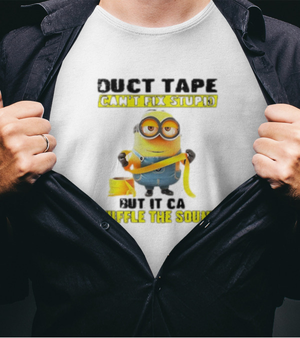 Minions Duct Tape Can't Fix Stupid But It Can Muffle The Sound T-Shirt
