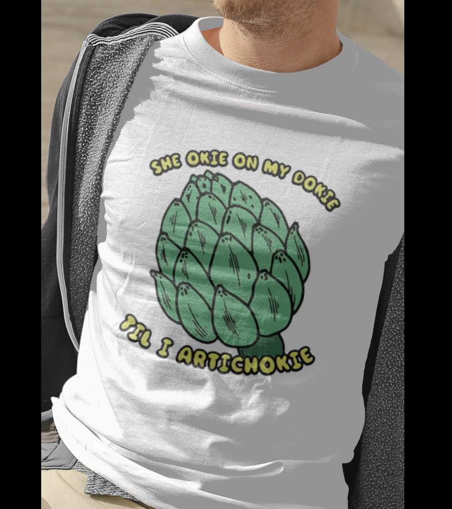 She Okie On My Dokie Til I Artichokie Artichoke T-Shirt