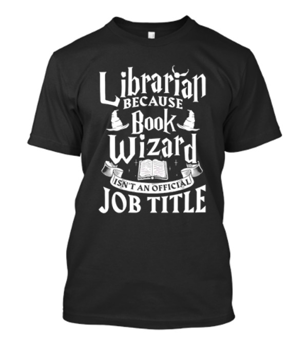 Librarian Because Book Wizard Isn't An Official Job Title With Open Book And Wizard Hats T-Shirt