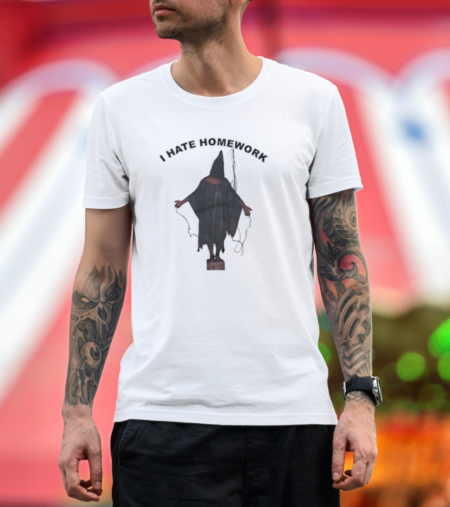 I Hate Homework Abu Ghraib Prisoner T-Shirt