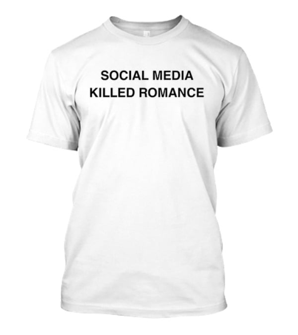 Social Media Killed Romance T-Shirt