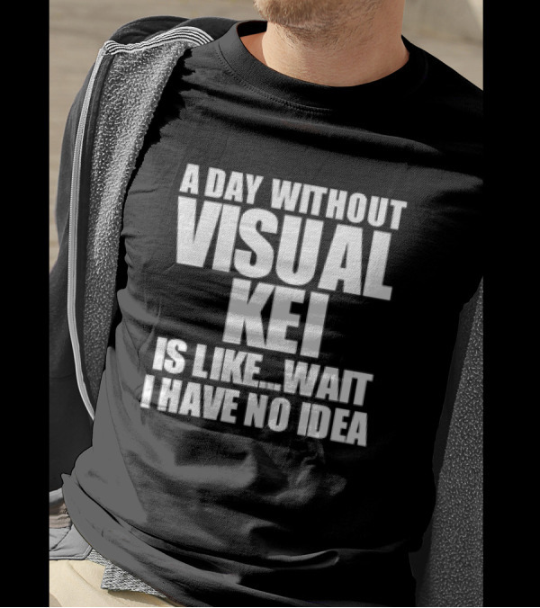 A Day Without Visual Kei Is Like Wait I Have No Idea T-Shirt