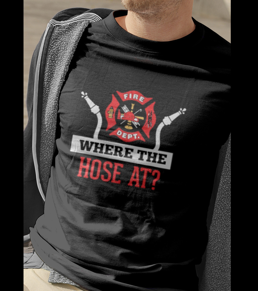 Fire Dept Where The Hose At Firefighter Maltese Cross T-Shirt