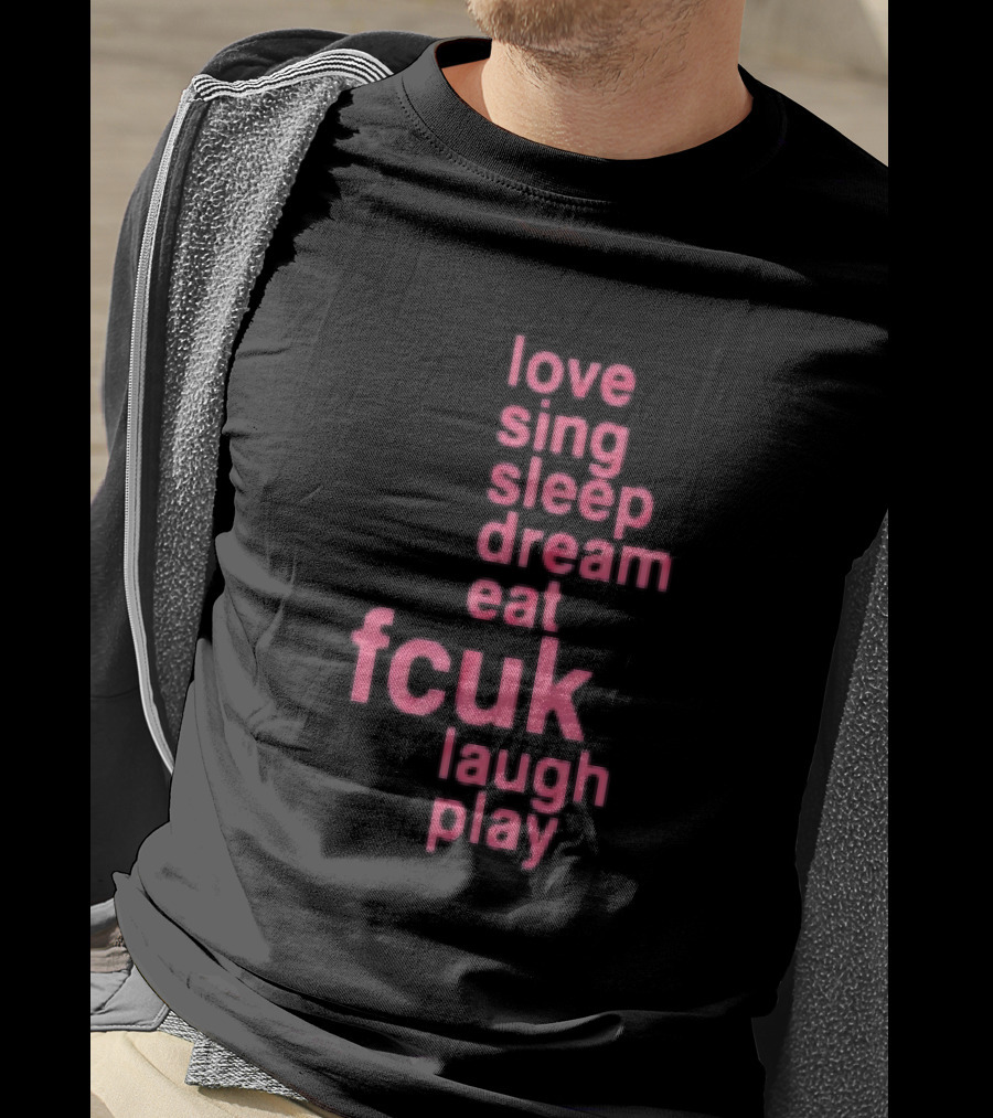 Love Sing Sleep Dream Eat Fcuk Laugh Play Textual Sequence T-Shirt