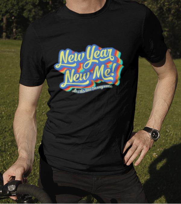 New Year New Me And This Time I'm Way Worse Colorful T-Shirt