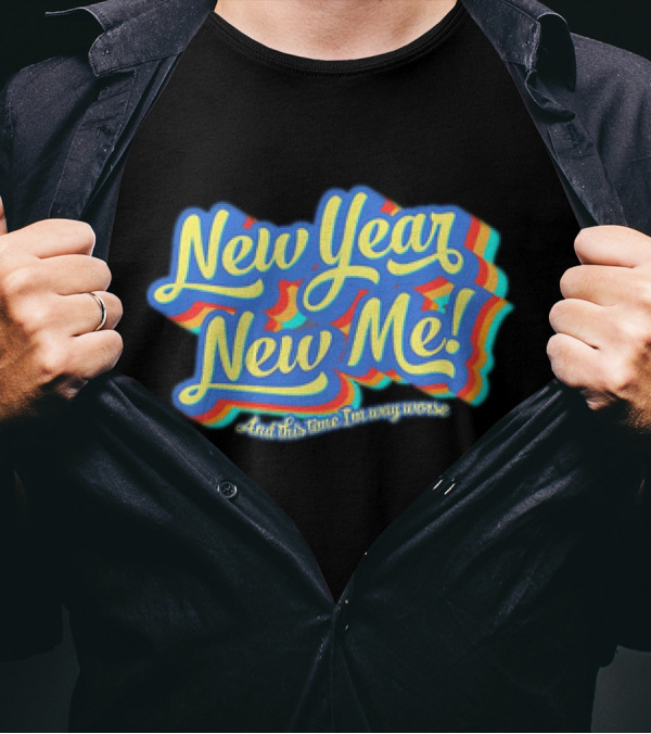 New Year New Me And This Time I'm Way Worse Colorful T-Shirt