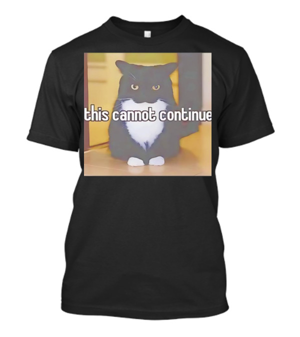 This Cannot Continue Angry Cat T-Shirt