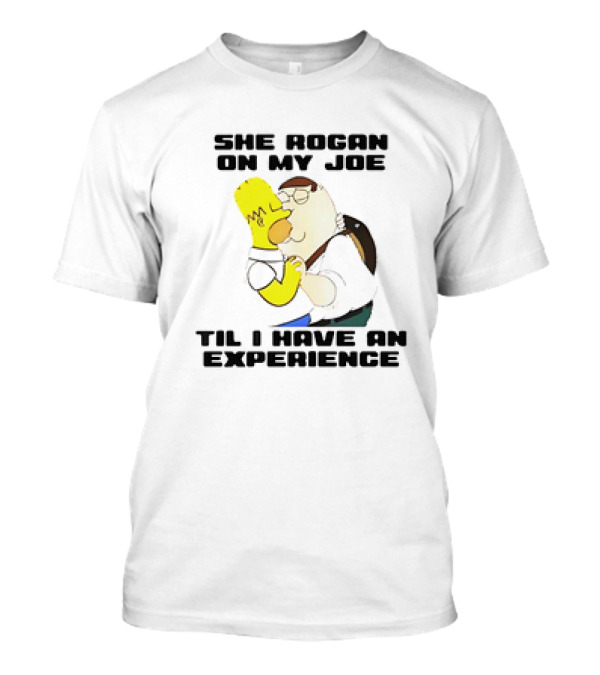 Homer Simpson Kiss Peter Griffin She Rogan On My Joe Til I Have An Experience T-Shirt