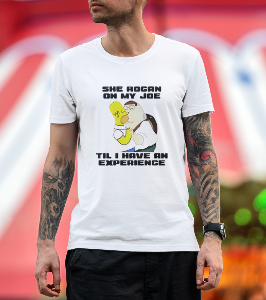 Homer Simpson Kiss Peter Griffin She Rogan on My Joe Til I Have an Experience T-Shirt