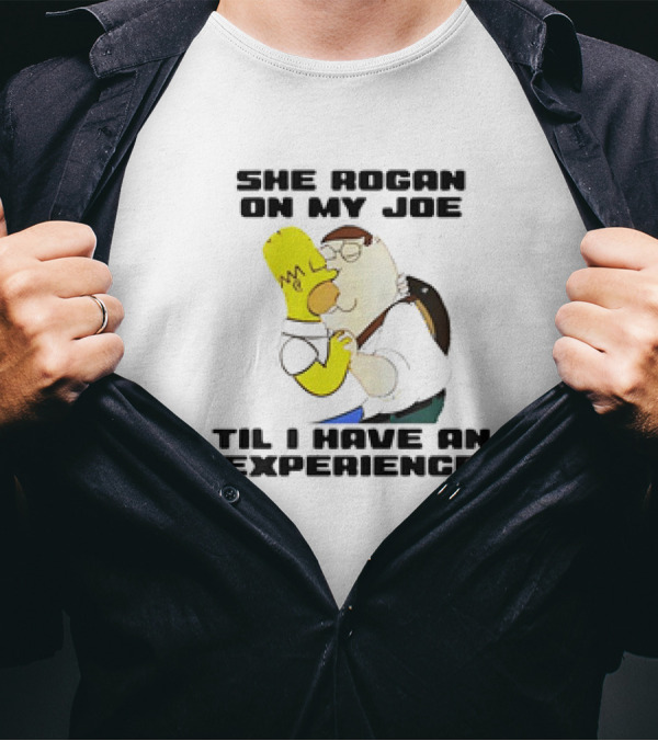 Homer Simpson Kiss Peter Griffin She Rogan On My Joe Til I Have An Experience T-Shirt