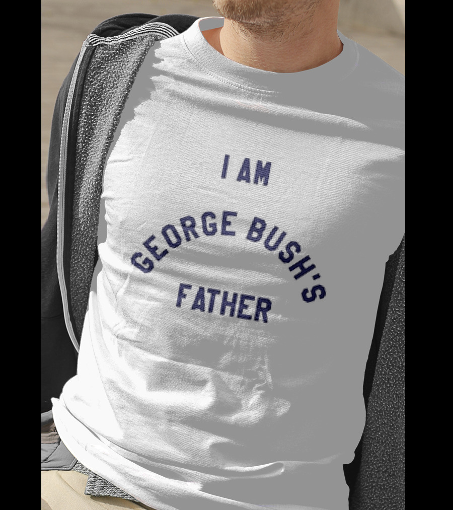 I Am George Bush’s Father T-Shirt
