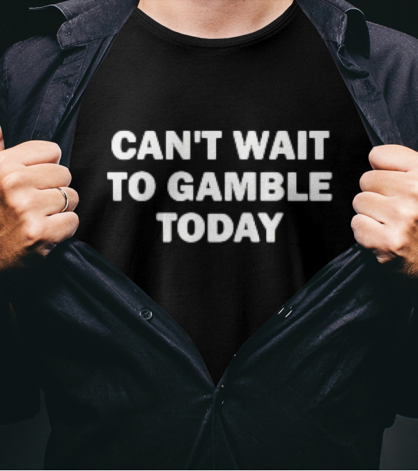 CAN'T WAIT TO GAMBLE TODAY T-Shirt