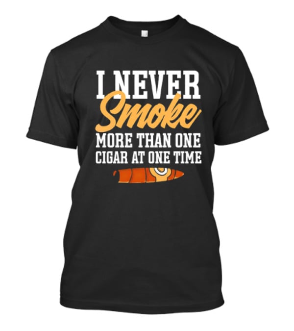 I Never Smoke More Than One Cigar At One Time With Orange Cigar T-Shirt