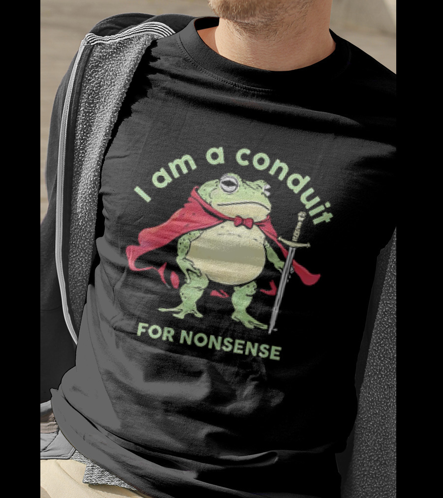 Frog I Am A Conduit For Nonsense With Cape And Sword T-Shirt