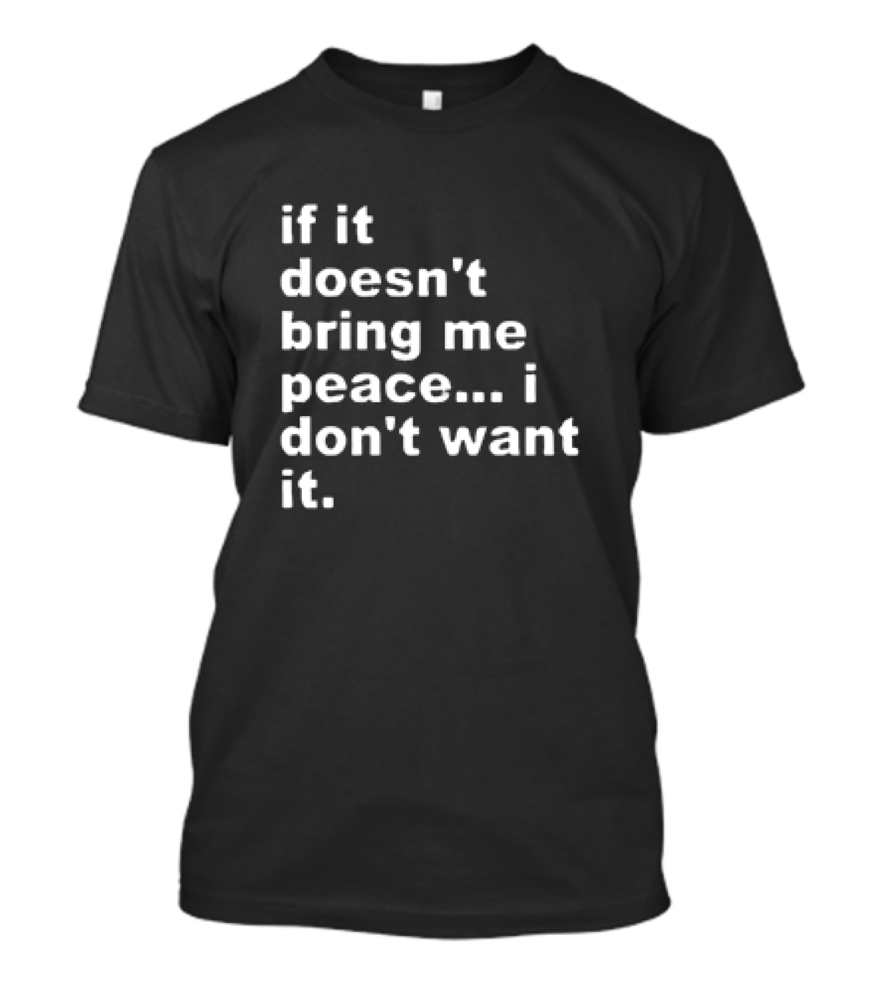 If It Doesn't Bring Me Peace I Don't Want It T-Shirt