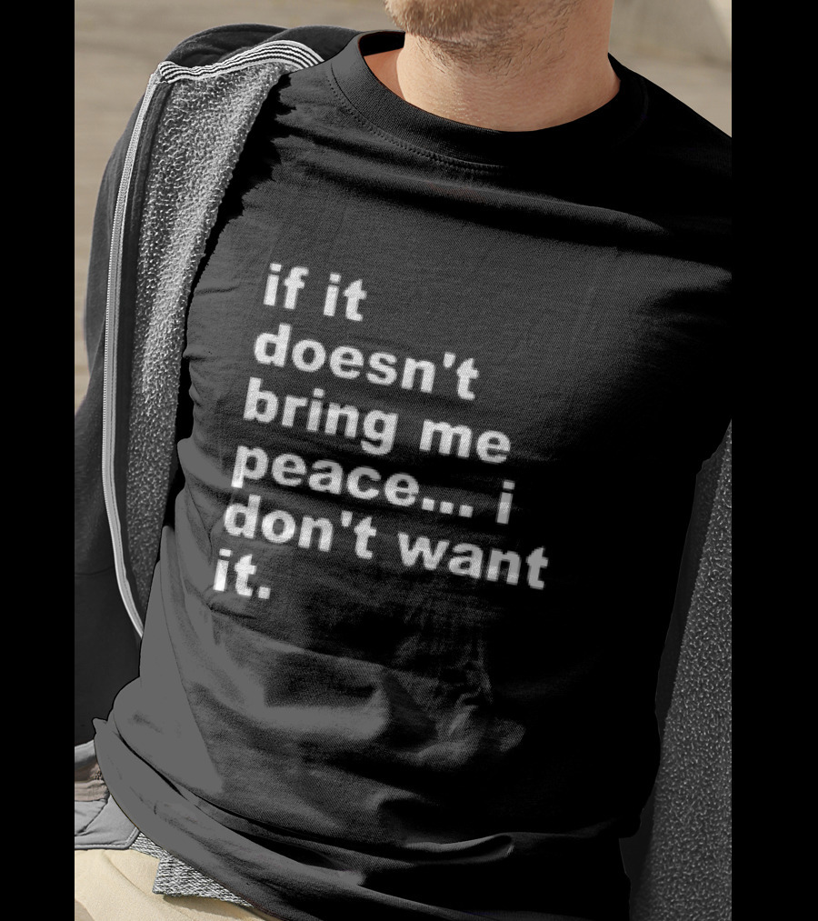 If It Doesn't Bring Me Peace I Don't Want It T-Shirt