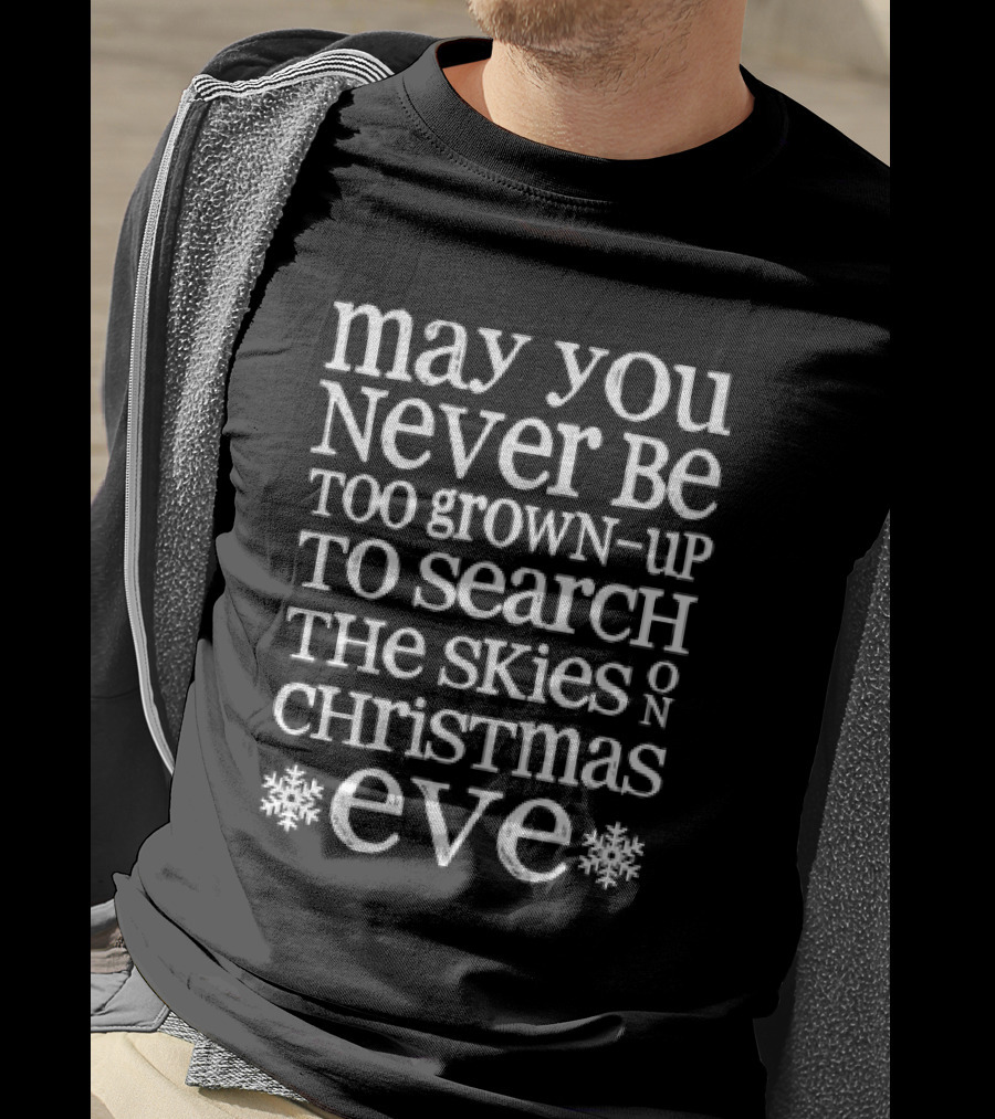 May You Never Be Too Grown-Up To Search The Skies On Christmas Eve T-Shirt
