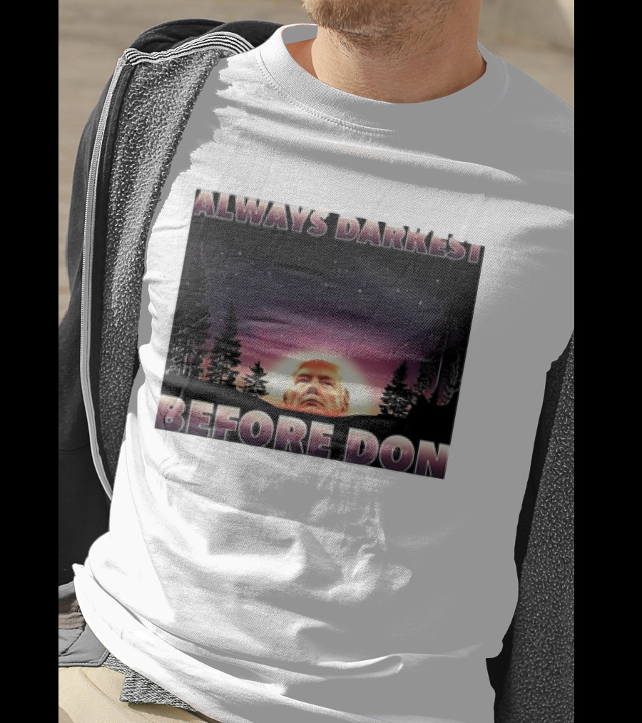 Always Darkest Before Don T-Shirt
