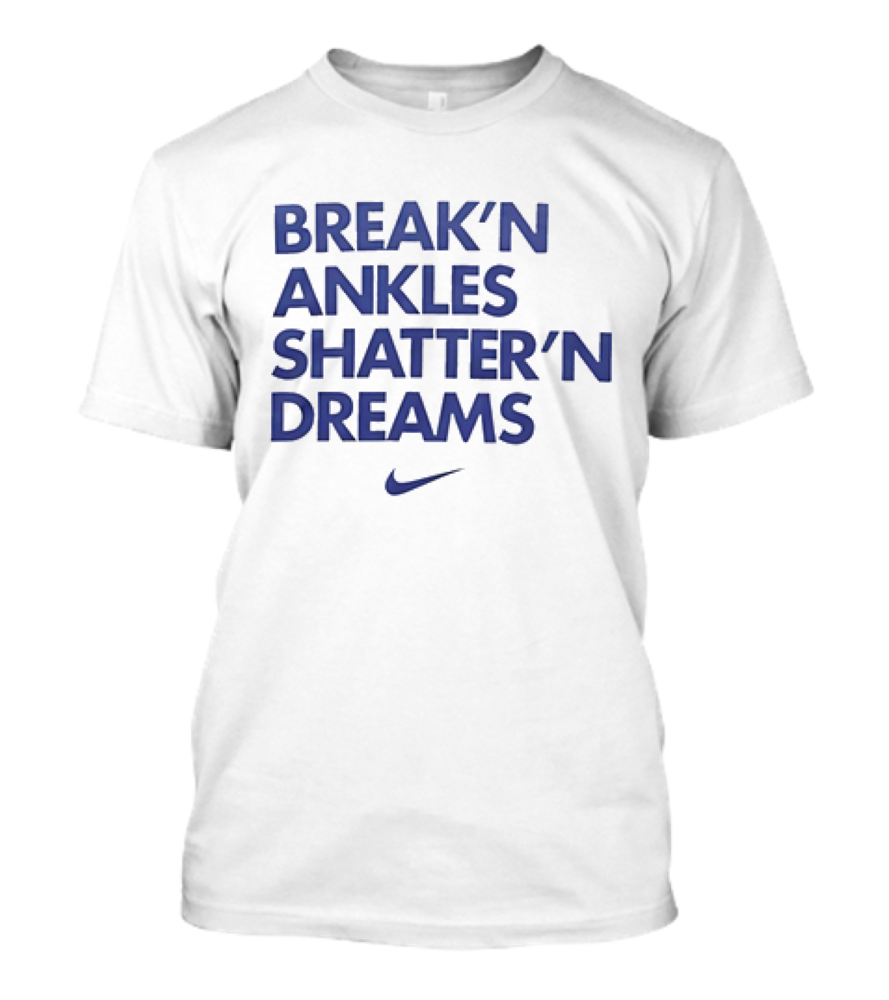 Break’n Ankles Shatter’n Dreams T-Shirt