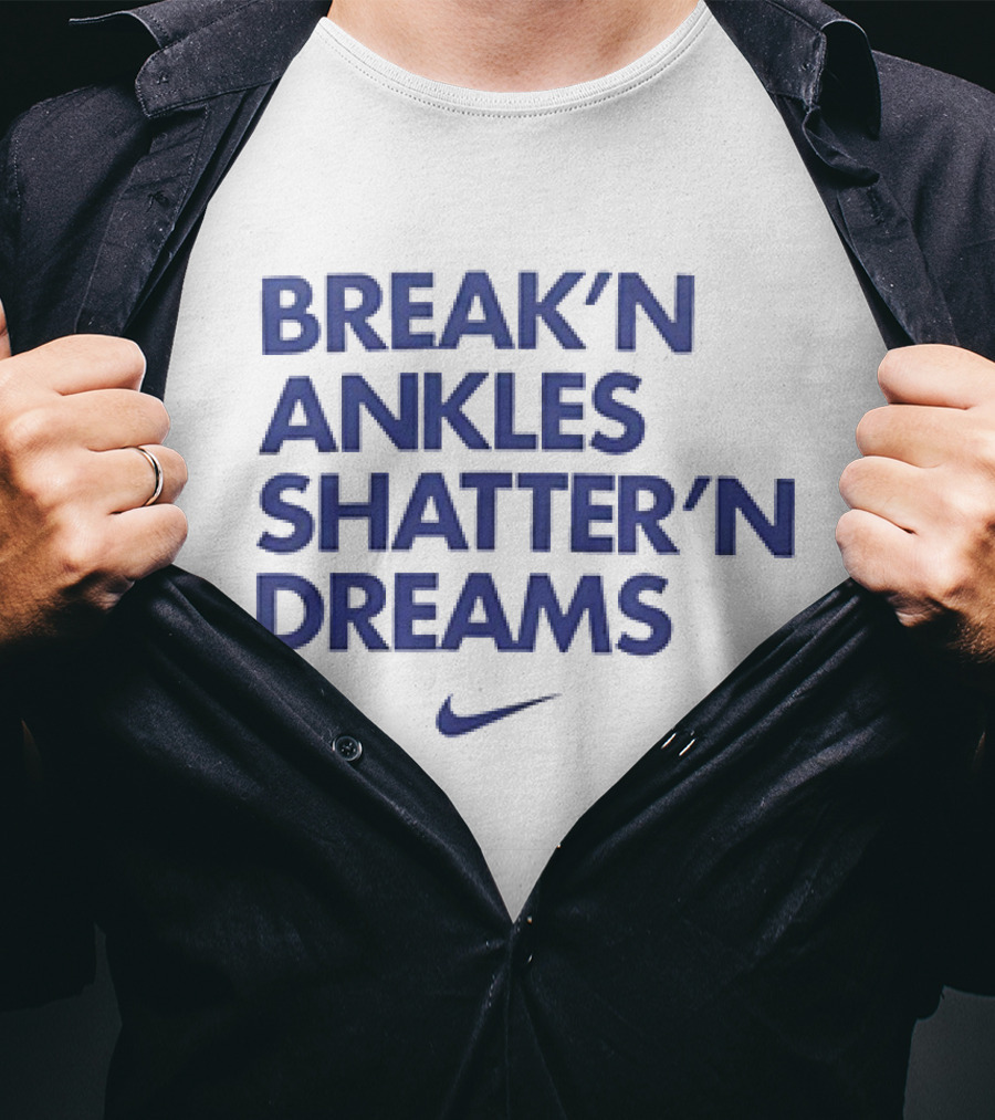 Break’n Ankles Shatter’n Dreams T-Shirt