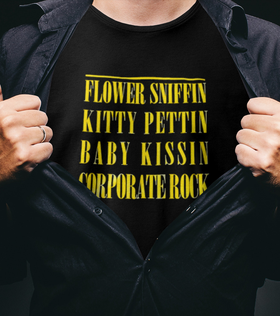 Flower Sniffin Kitty Pettin Baby Kissin Corporate Rock T-Shirt