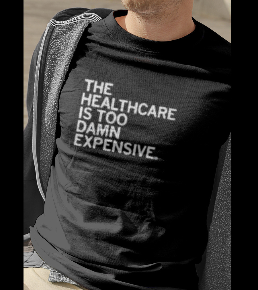 The Healthcare Is Too Damn Expensive T-Shirt