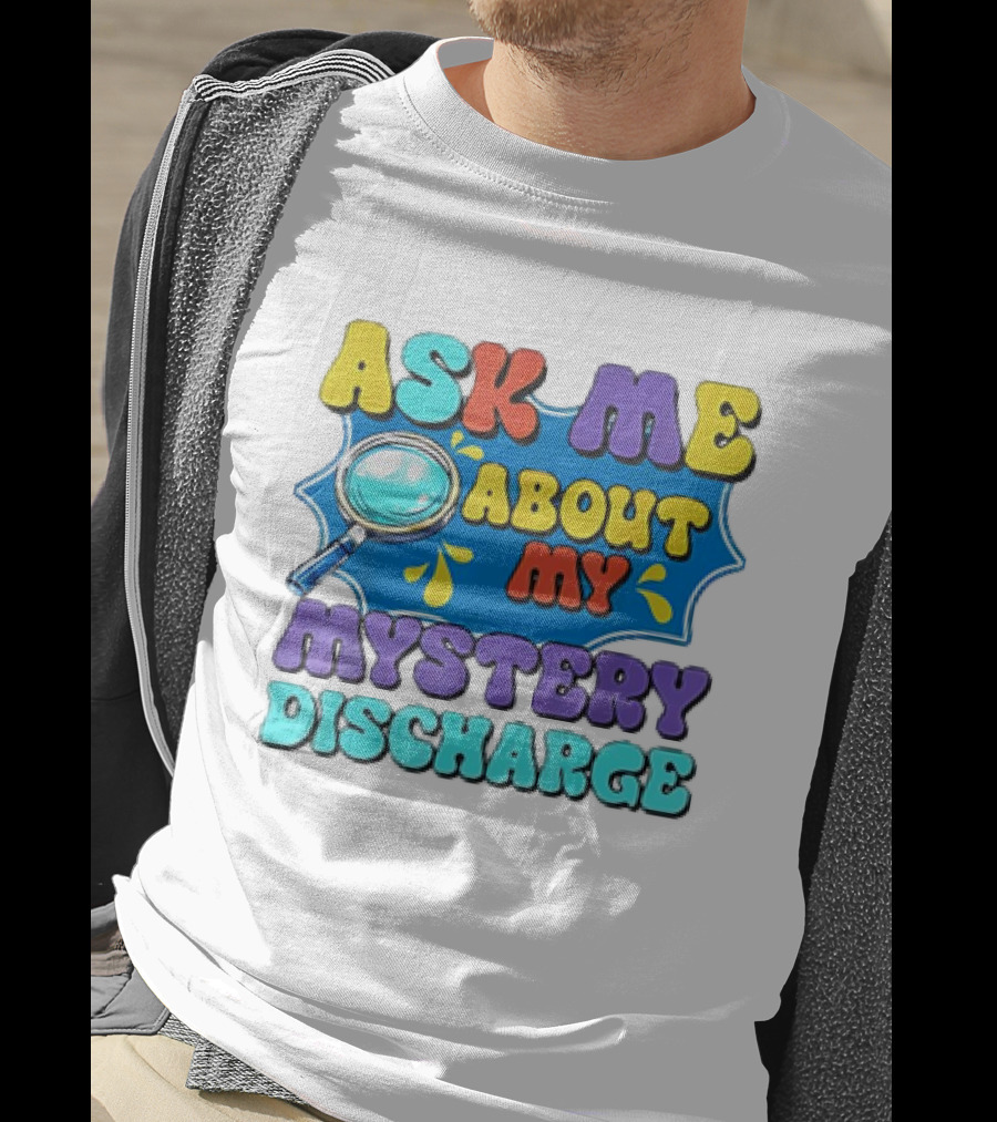 Ask Me About My Mystery Discharge Magnifying Glass And Splash T-Shirt
