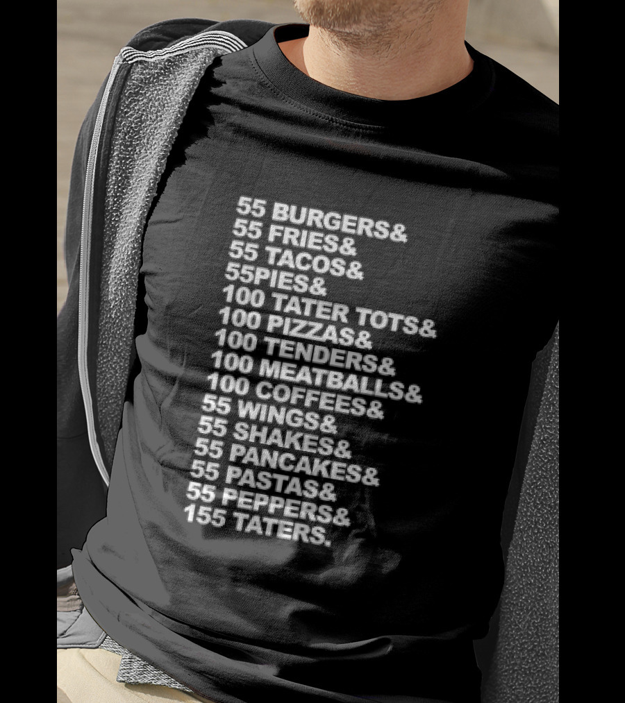 55 Burgers 55 Fries 55 Tacos 55 Pies 100 Tater Tots 100 Pizzas 100 Tenders 100 Meatballs 100 Coffees 55 Wings 55 Shakes 55 Pancakes 55 Pastas 55 Peppers 155 Taters T-Shirt