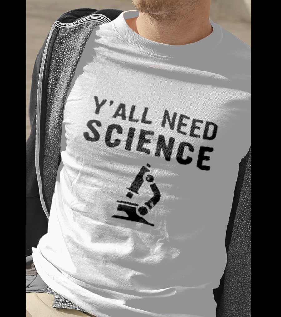 Y’All Need Science Microscope T-Shirt