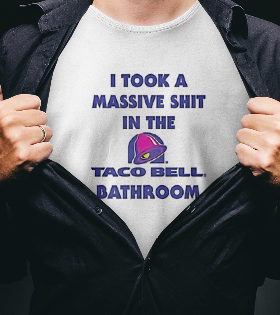 I Took A Massive Shit In The Taco Bell Bathroom T-Shirt